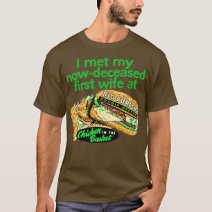 I met my nowdeceased wife at chicken in the basket T-Shirt