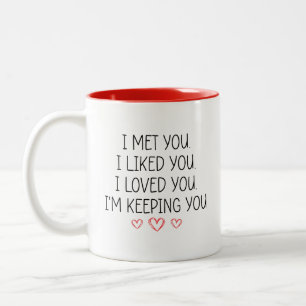 I MET YOU I LIKED YOU I LOVED YOU I'M KEEPING YOU Two-Tone COFFEE MUG
