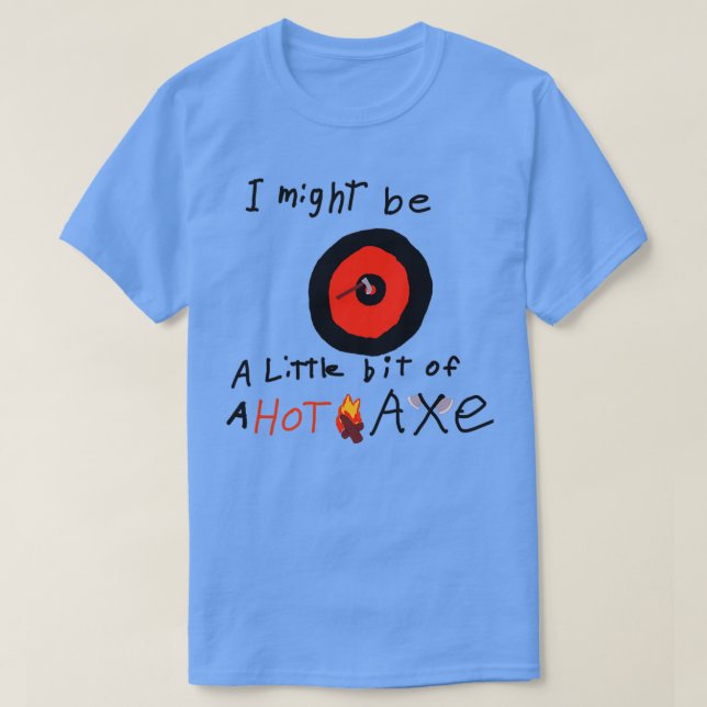 I might be a Hot Axe T-Shirt (Design Front)