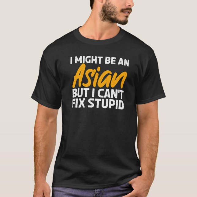 I might be an Asian but i cant fix stupid Asian Pr T-Shirt (Front)