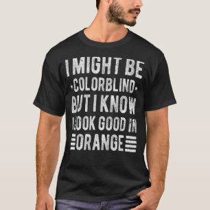 i might be colorblind but i know i look good in or T-Shirt
