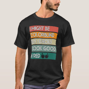 I Might Be Colorblind But I Know I Look Good In Re T-Shirt