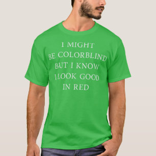 I Might Be Colorblind But I Know I Look Good In Re T-Shirt