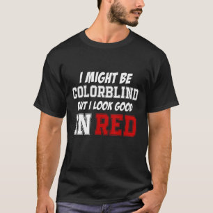 I Might Be Colorblind But I Look Good In Red T-Shirt