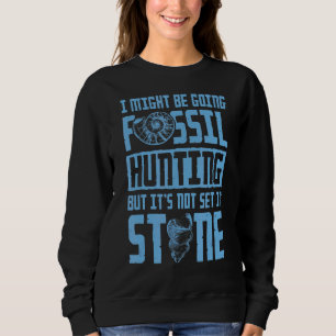 I Might Be Going Fossil Hunting But Itu2019s Not S Sweatshirt