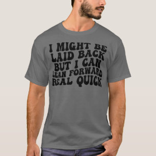i might be laid back but i can lean forward real q T-Shirt