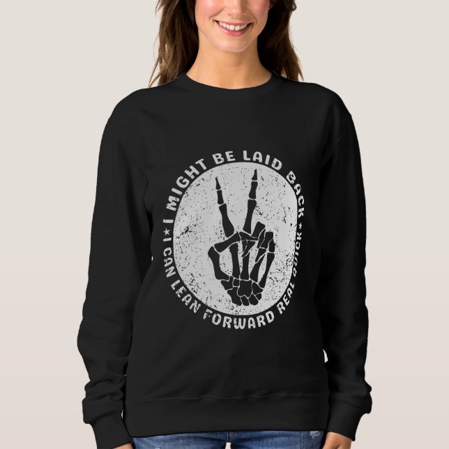 I Might Be Laid Back But I Can Lean Forward Real  Sweatshirt (Front)