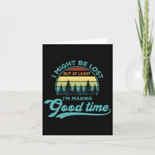 I Might Be Lost But At Least I’m Making Good Time Card
