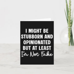 I Might Be Stubborn &amp; Opinionated But At Least Card