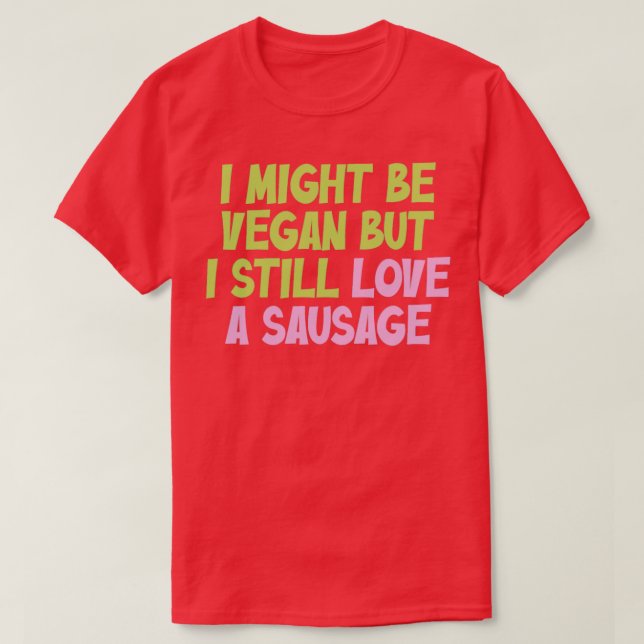 I Might Be Vegan But I Still Love A Sausage Vegan  T-Shirt (Design Front)