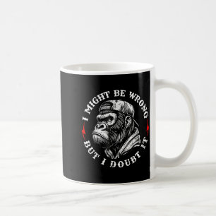 I might be wrong but i doubt it monkey funny quote coffee mug