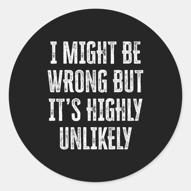 I Might Be Wrong But It’s Highly Unlikely Funny Sa Classic Round Sticker (Front)