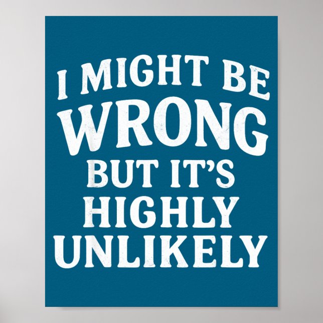 I Might Be Wrong But It's Highly Unlikely Sarcasti Poster (Front)