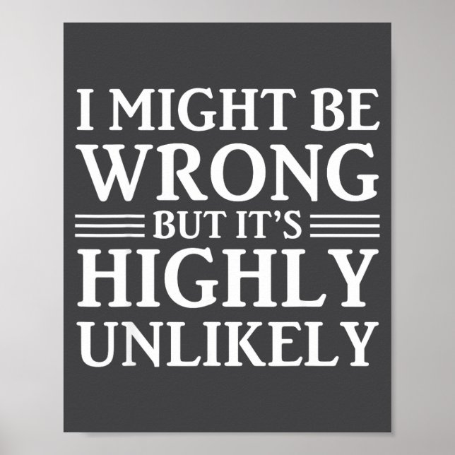 I Might Be Wrong But It's Highly Unlikely Sarcasti Poster (Front)