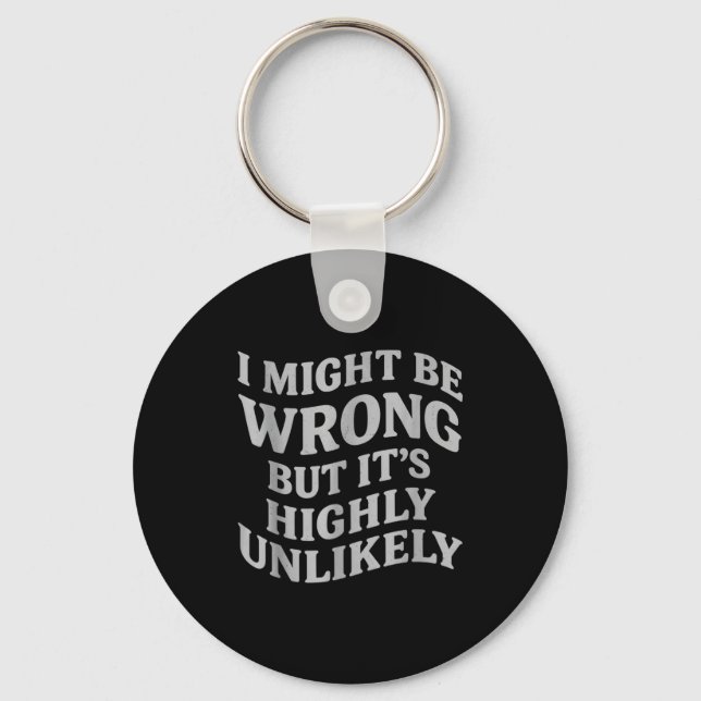 I Might Be Wrong But Its Unlikely Funny Sarcastic  Key Ring (Front)