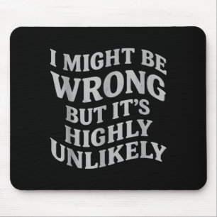 I Might Be Wrong But Its Unlikely Funny Sarcastic  Mouse Mat