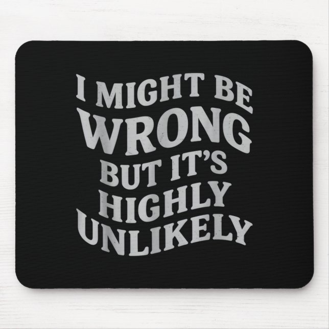 I Might Be Wrong But Its Unlikely Funny Sarcastic  Mouse Mat (Front)