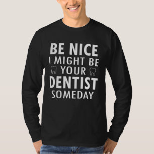 I Might Be Your Dentist Someday Funny Dental Hygie T-Shirt