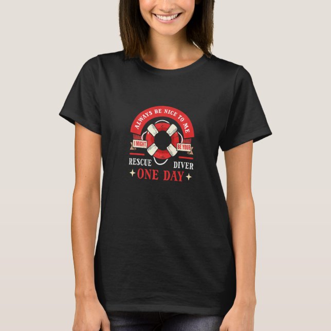 I Might Be Your Rescue Diver One Day. Rescue Diver T-Shirt (Front)