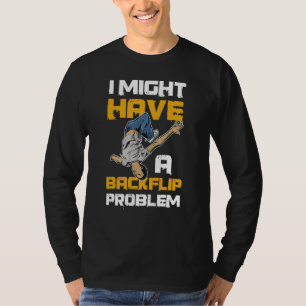 I Might Have A Backflip Problem Quote For A Street T-Shirt