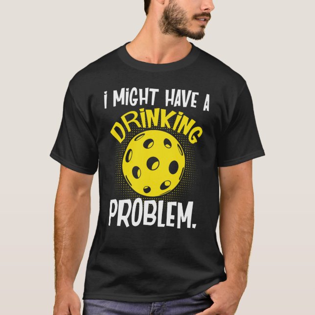 I Might Have A Drinking Problem Pickleball T-Shirt (Front)