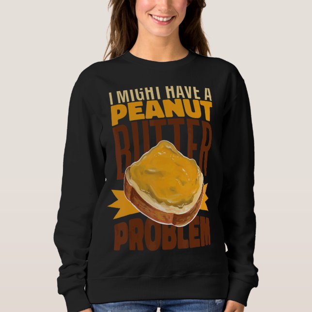 I Might Have A Peanut Butter Problem    Toast Paea Sweatshirt (Front)
