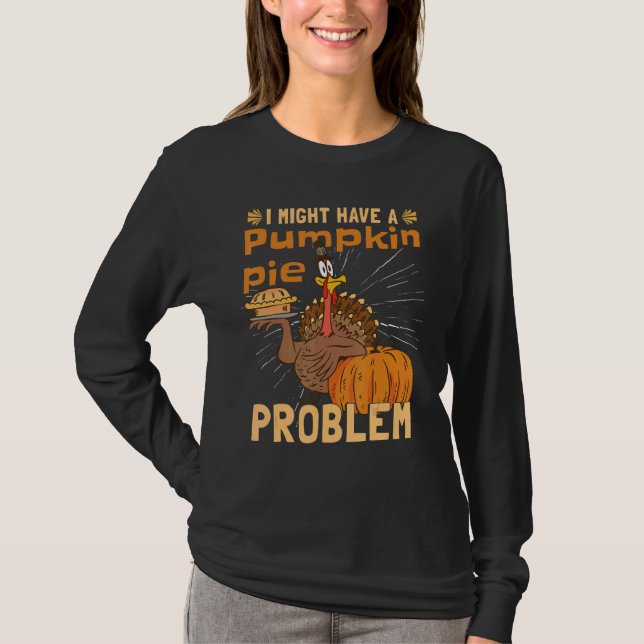 I Might Have A Pumpkin Pie Problem Turkey Pumpkin  T-Shirt (Front)