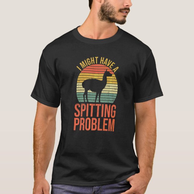 I Might Have A Spitting Problem Quote For A Llama  T-Shirt (Front)