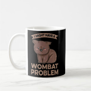 I Might Have A Wombat Problem For A Wombat Expert  Coffee Mug