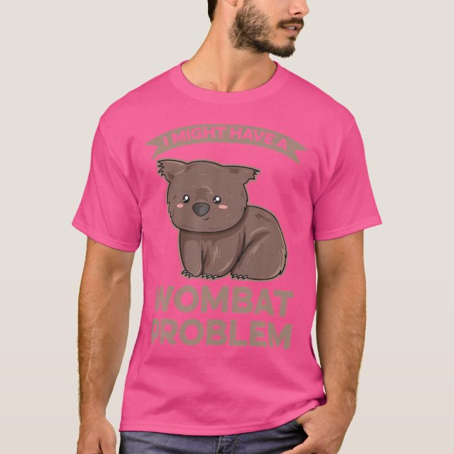 I Might Have A Wombat Problem For A Wombat Expert T-Shirt (Front)