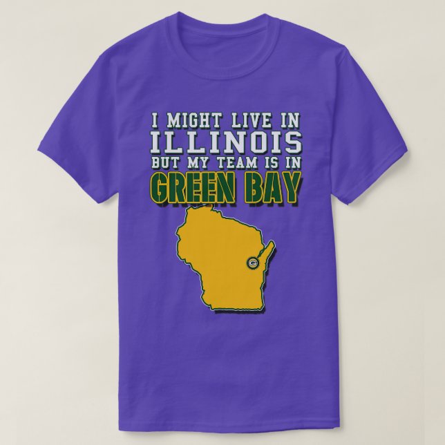 I might live in Illinois but my team is in Green B T-Shirt (Design Front)