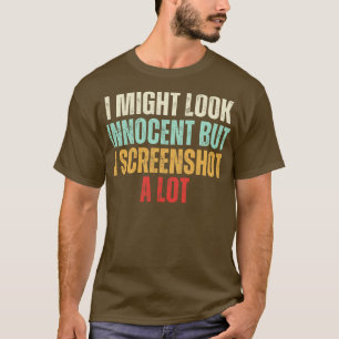 i might look innocent but I screenshot a lot 2 T-Shirt