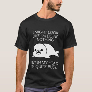 I might look like I'm doing nothing T-Shirt