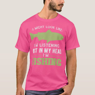I Might Look Like Im Listening But In My Head Im F T-Shirt