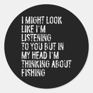 I Might Look Like I'm Listening Fishing  Classic Round Sticker