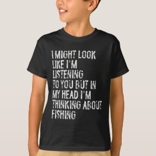 I Might Look Like I'm Listening Fishing T-Shirt