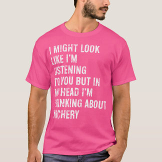 I Might Look Like I'M Listening Funny Archery T-Shirt
