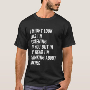 I Might Look Like I'm Listening Funny Boxing T-Shirt
