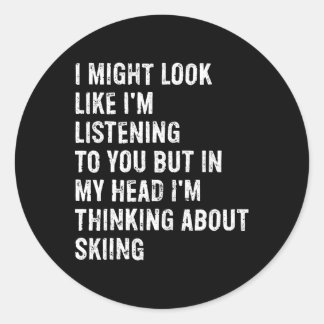 I Might Look Like I'm Listening Funny Skiing  Classic Round Sticker