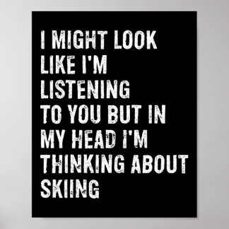 I Might Look Like I'm Listening Funny Skiing  Poster