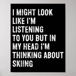 I might look like i'm listening funny skiing  poster