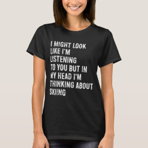 I might look like i'm listening funny skiing T-Shirt