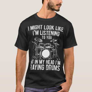 I Might Look Like I'M Listening To You But I'M Pla T-Shirt