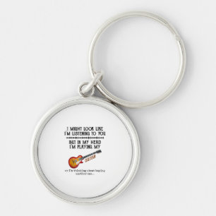 I Might Look Like Im Listening to You But in My He Key Ring