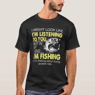 I Might Look Like Im Listening To You But In My He T-Shirt