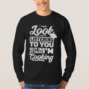 I Might Look Like Im Listening To You Chef Saying T-Shirt