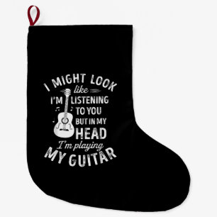 I Might Look Like I'm Listening To You Funny Guita Large Christmas Stocking