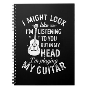 I Might Look Like I'm Listening To You Funny Guita Notebook