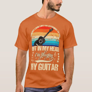 I Might Look Like IM Listening To You Funny Guitar T-Shirt