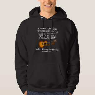 I Might Look Like I'm Listening to You Funny Music Hoodie